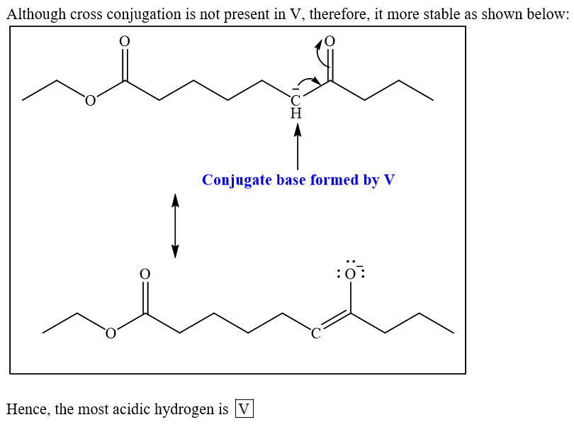Although cross conjugation is not present in V, therefore, it more stable as shown below: Conjugate base formed by V :OT Henc
