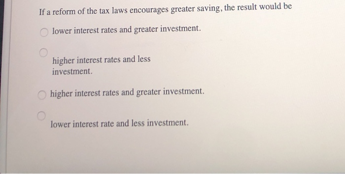 If a reform of the tax laws encourages greater saving. the result would be