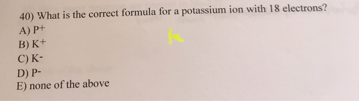 What is the correct formula for a potassium ion with 18 electrons?