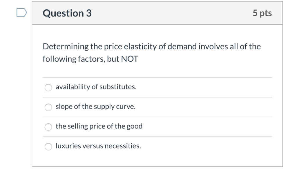 Determining the price elasticity of demand involves all of the following factors. but not