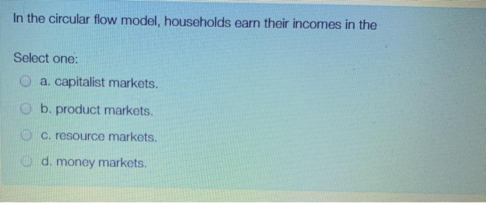 In the circular flow model. households earn their incomes in the