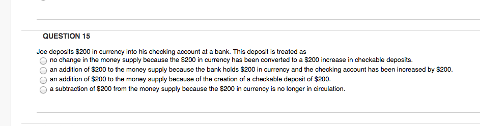 Joe deposits $200 in currency into his checking account at a bank. this deposit is treated as