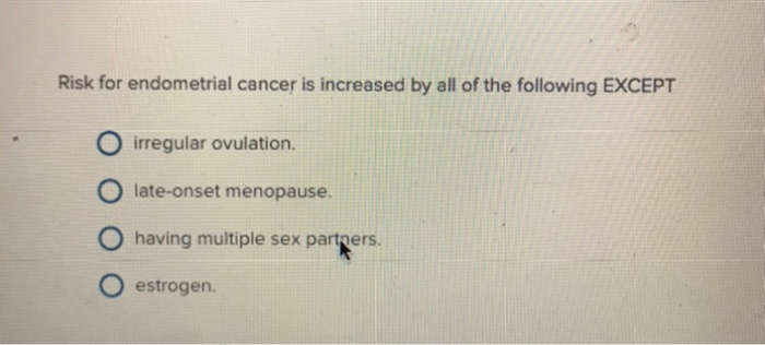 Risk for endometrial cancer is increased by all of the following except