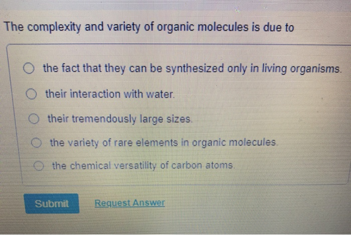 The complexity and variety of organic molecules is due to