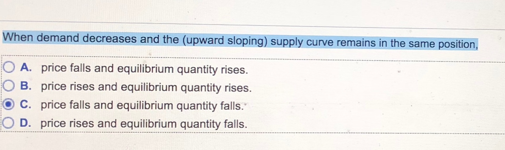When demand decreases and the (upward sloping) supply curve remains in the same position.