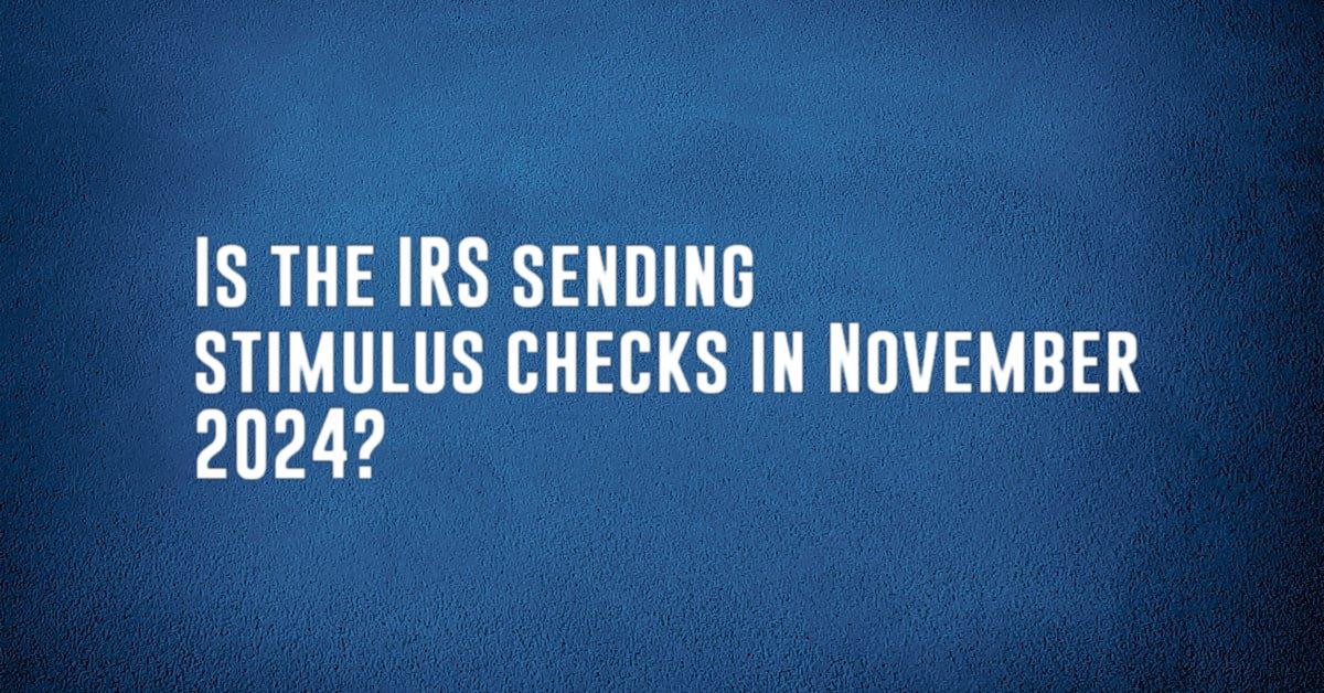 Is the IRS sending stimulus checks in November 2024?