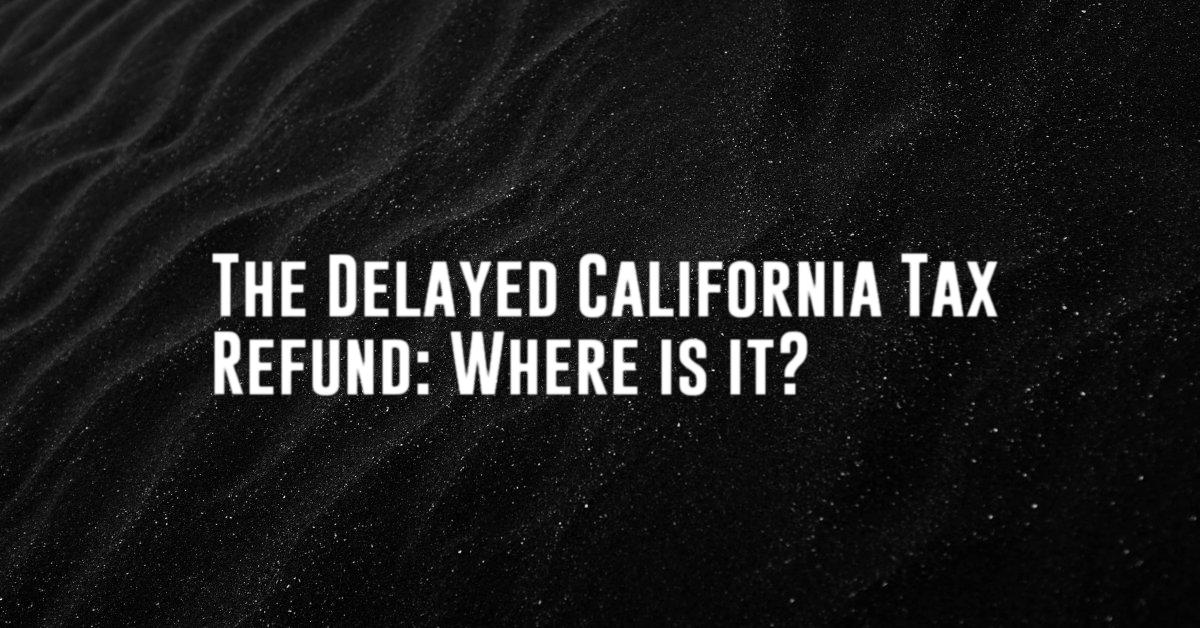 The Delayed California Tax Refund: Where is it?