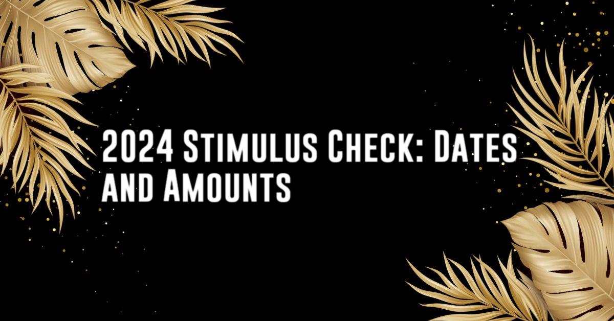 2024 Stimulus Check: Dates and Amounts