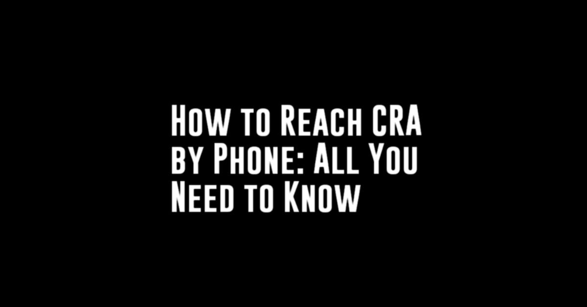How to Reach CRA by Phone: All You Need to Know