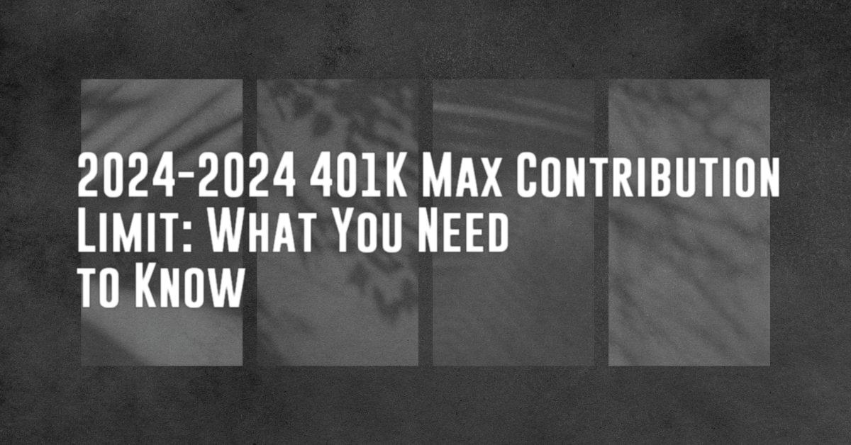 2024-2024 401K Max Contribution Limit: What You Need to Know