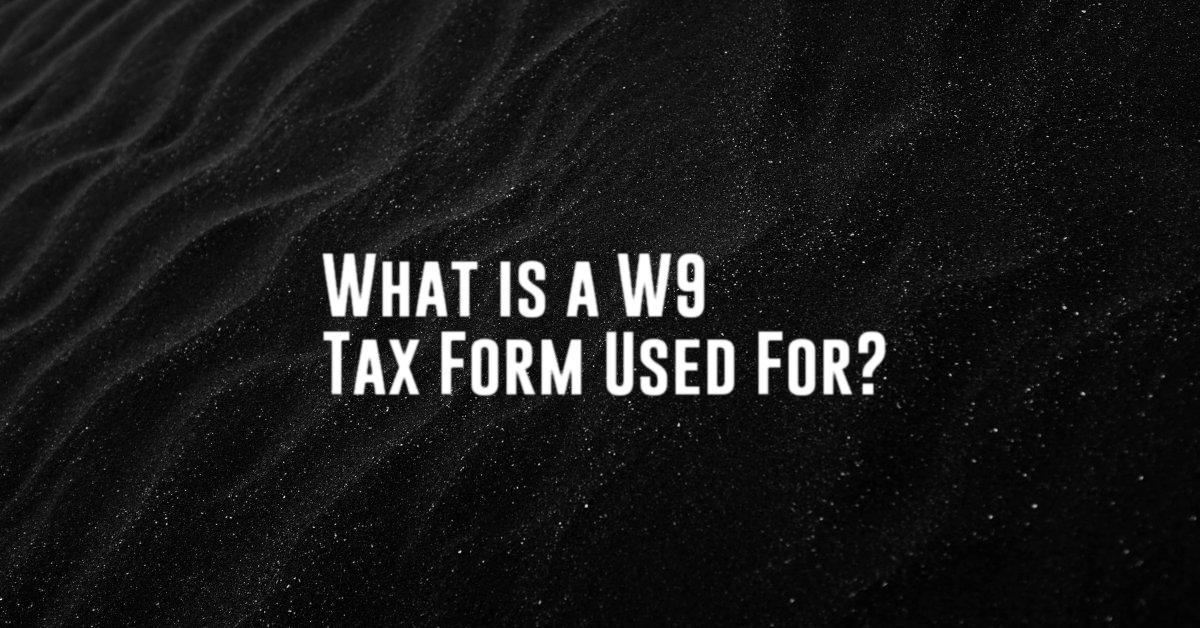 What is a W9 Tax Form Used For?