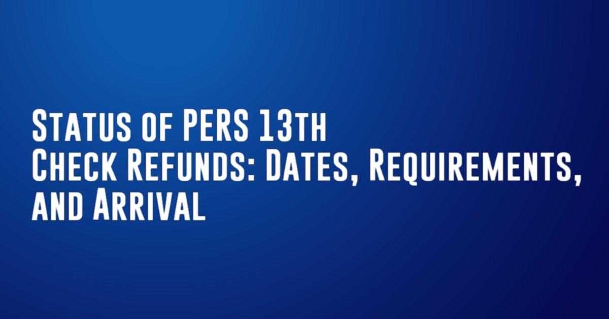 Status of PERS 13th Check Refunds: Dates, Requirements, and Arrival