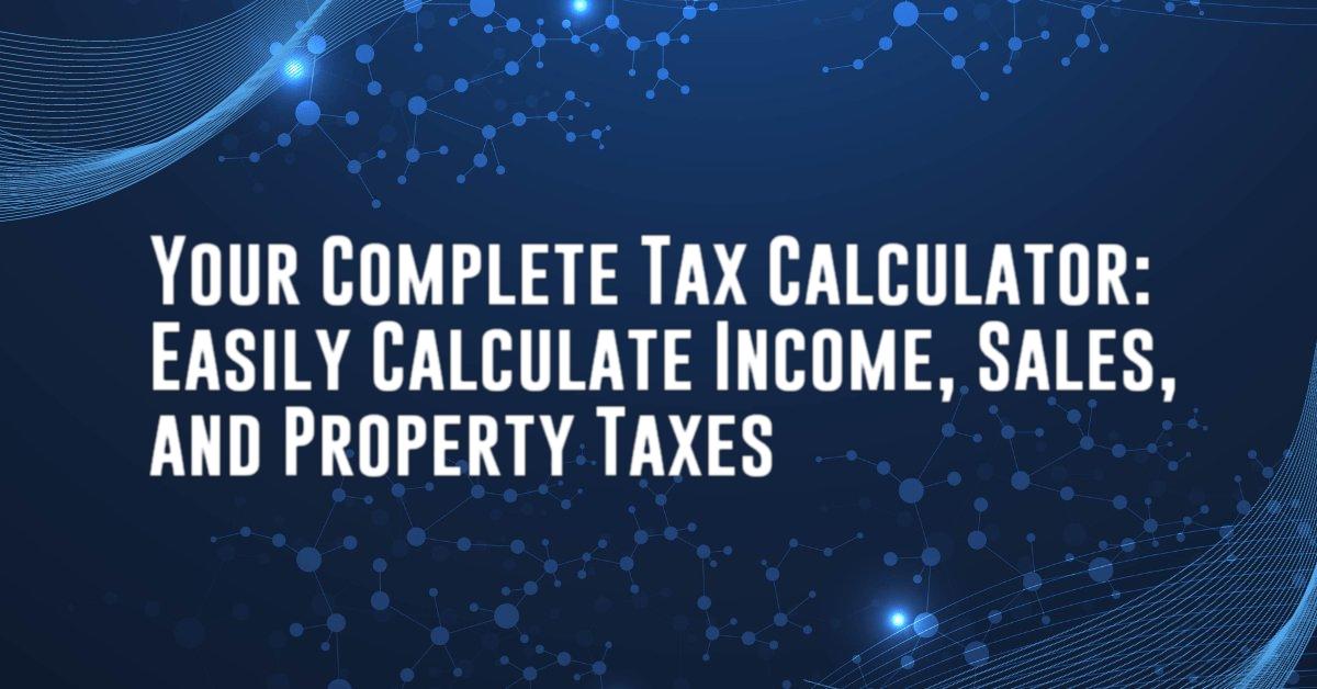 Your Complete Tax Calculator: Easily Calculate Income, Sales, and Property Taxes