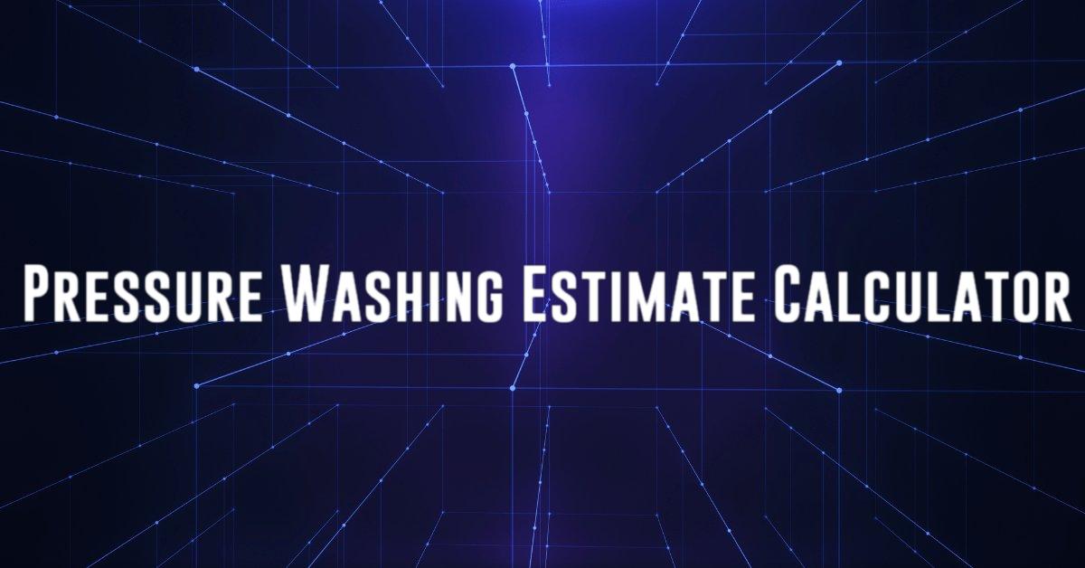 Pressure Washing Estimate Calculator